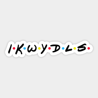 IKWYDLS! Sticker